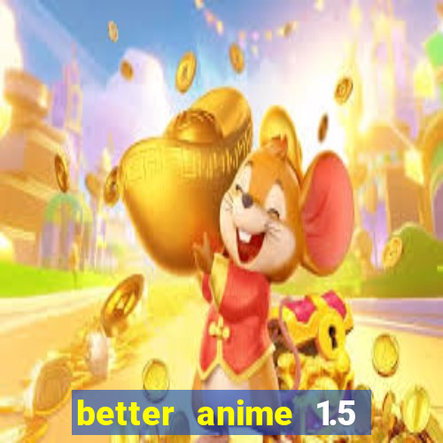 better anime 1.5 apk download